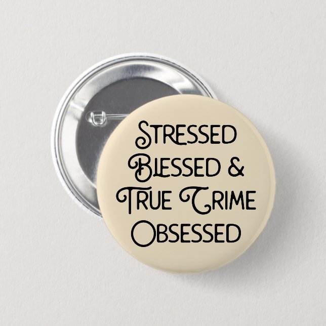 Stressed Blessed and True Crime Obsessed 2 Inch Round Button (Front & Back)