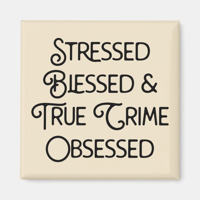 Stressed Blessed and True Crime Obsessed Magnet (Front)