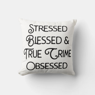Stressed Blessed and True Crime Obsessed Throw Pillow