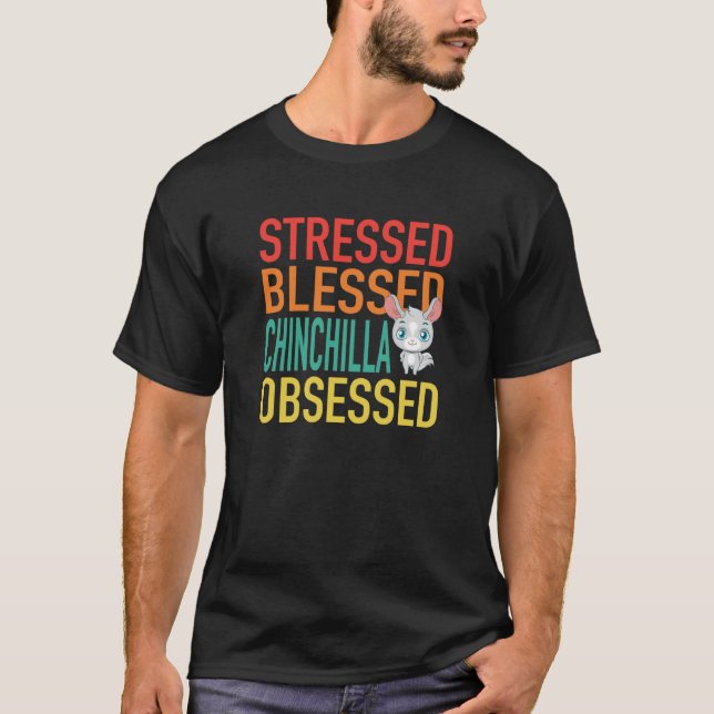 Stressed Blessed Chinchilla Obsessed T-Shirt (Front)
