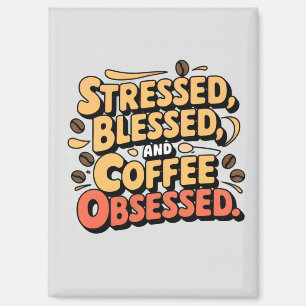 Stressed, Blessed & Coffee Obsessed Magnet