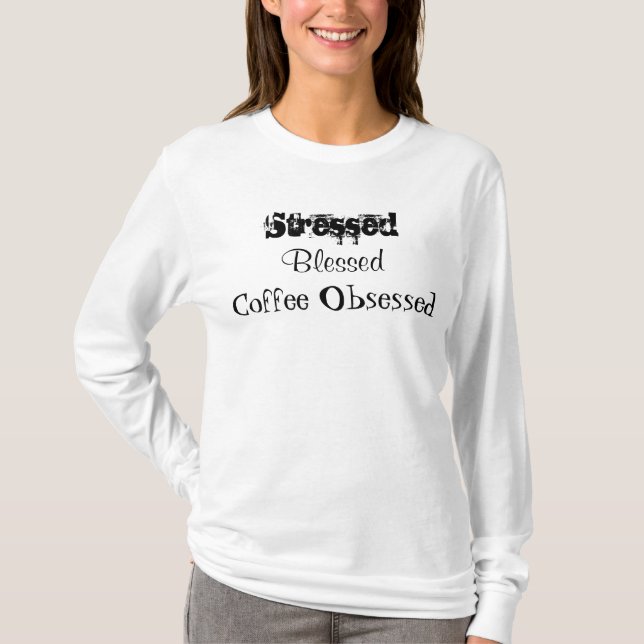 Stressed Blessed Coffee Obsessed T-Shirt (Front)