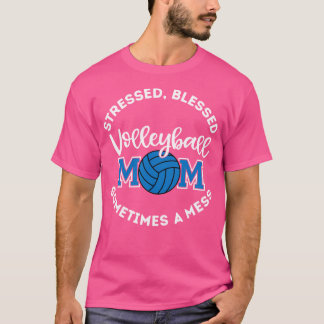 Stressed Blessed Sometimes A Mess Volleyball Mom T-Shirt
