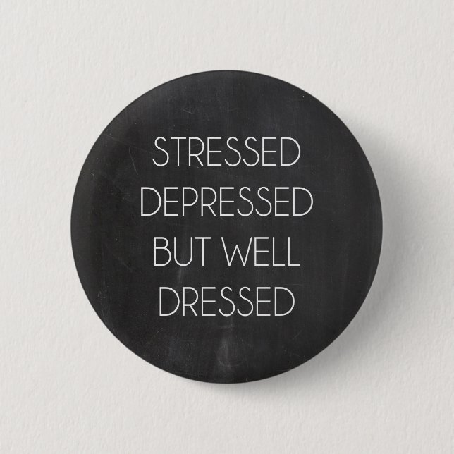 Stressed depressed but well dressed 2 inch round button (Front)