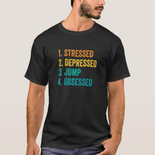 Stressed Depressed Jump Obsessed Rope Jumping Rope T-Shirt