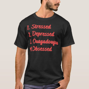 Stressed Depressed Ouagadougou Obsessed T-Shirt