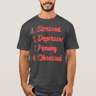 Stressed Depressed Penang Obsessed T-Shirt