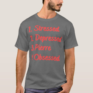Stressed Depressed Pierre Obsessed T-Shirt