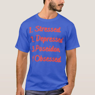 Stressed Depressed Poseidon Obsessed T-Shirt