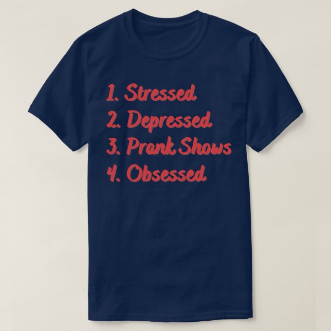 Stressed Depressed Prank Shows Obsessed T-Shirt (Design Front)