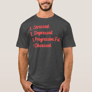 Stressed Depressed Progressive Folk Obsessed T-Shirt