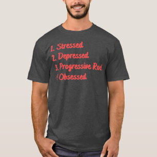 Stressed Depressed Progressive Rock Obsessed T-Shirt