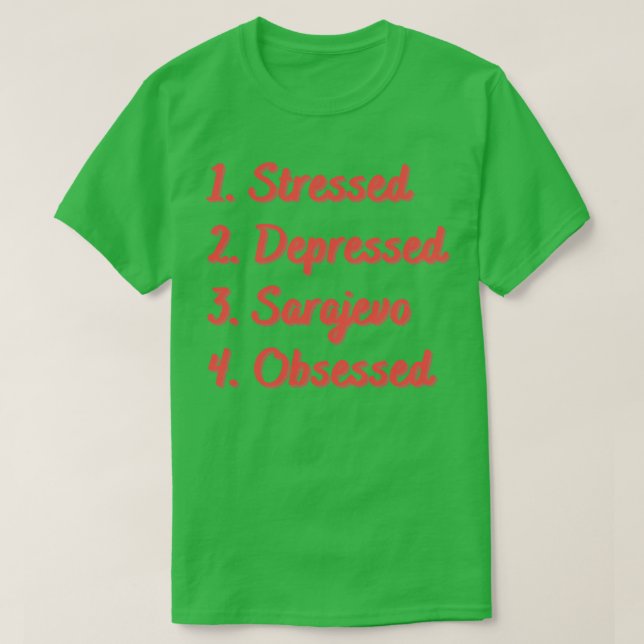 Stressed Depressed Sarajevo Obsessed T-Shirt (Design Front)