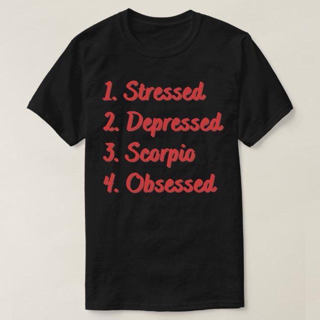 Stressed Depressed Scorpio Obsessed T-Shirt (Design Front)