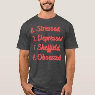 Stressed Depressed Sheffield Obsessed T-Shirt