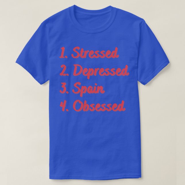 Stressed Depressed Spain Obsessed T-Shirt (Design Front)