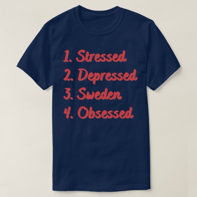 Stressed Depressed Sweden Obsessed T-Shirt (Design Front)