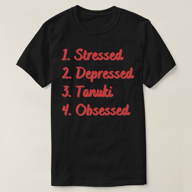 Stressed Depressed Tanuki Obsessed T-Shirt (Design Front)