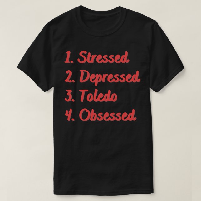 Stressed Depressed Toledo Obsessed T-Shirt (Design Front)