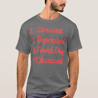 Stressed Depressed Towel Day Obsessed T-Shirt