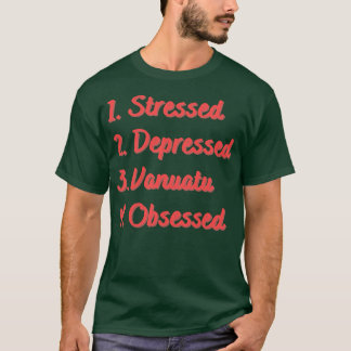 Stressed Depressed Vanuatu Obsessed T-Shirt