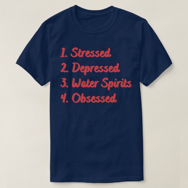 Stressed Depressed Water Spirits Obsessed T-Shirt (Design Front)
