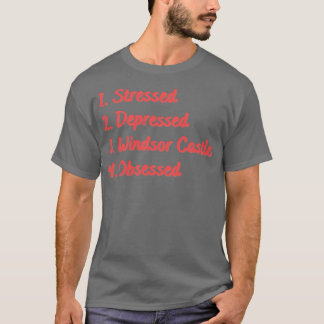 Stressed Depressed Windsor Castle Obsessed T-Shirt