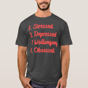 Stressed Depressed Wollongong Obsessed T-Shirt