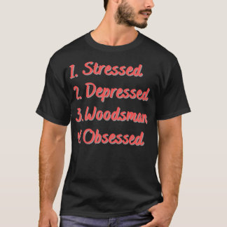 Stressed Depressed Woodsman Obsessed 1 T-Shirt