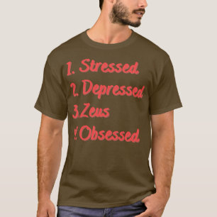 Stressed Depressed Zeus Obsessed T-Shirt