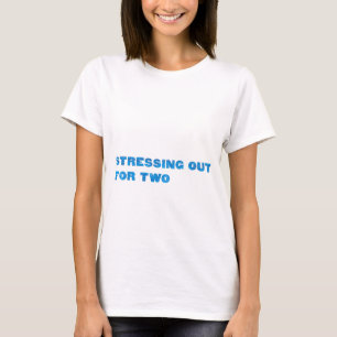 Stressing Out for Two T-Shirt