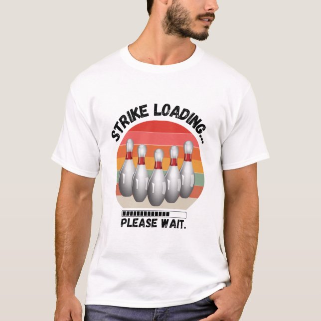 Strike Loading Please Wait Funny Bowling T- T-Shirt (Front)