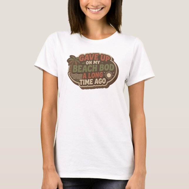Striking GAVE UP BEACH BOD LONG AGO Style T-Shirt (Front)