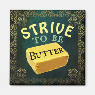 Strive To Be a Butter Magnet