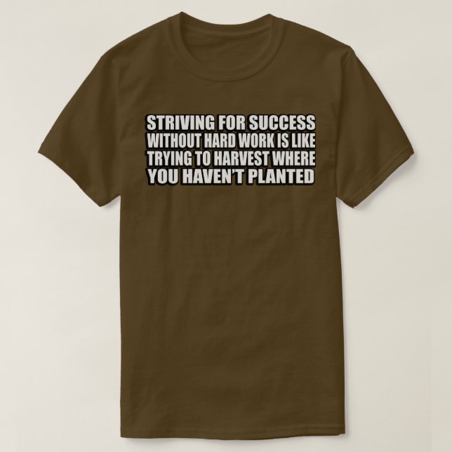 Striving for success without hard work is like try T-Shirt (Design Front)
