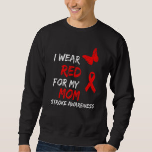 Stroke Awareness I Wear Red For My Mom Sweatshirt
