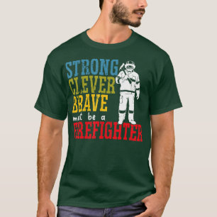 Strong Clever Brave Must Be A Firefighter Fireman T-Shirt