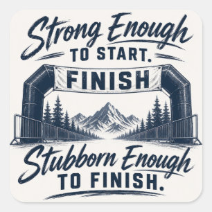 Strong Enough to Start Stubborn Enough to Finish Square Sticker
