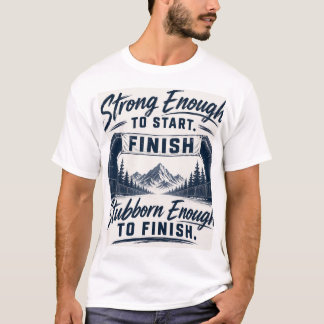 Strong Enough to Start Stubborn Enough to Finish T-Shirt