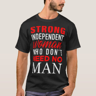 Strong Independent Woman Who Don't Need No Man - F T-Shirt
