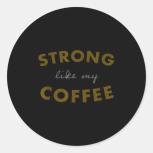 Strong Like My Coffee, Funny Coffee Saying  Classic Round Sticker