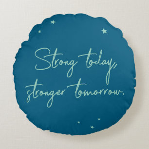 Strong today, stronger tomorrow round pillow