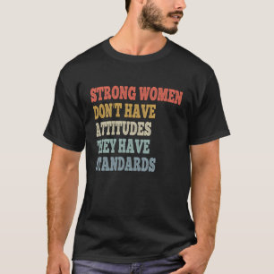 Strong women donu2019t have attitudes they have st T-Shirt