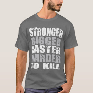 Stronger, Bigger, Faster, Harder to Kill - Shirt