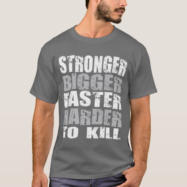 Stronger, Bigger, Faster, Harder to Kill - Shirt (Front)