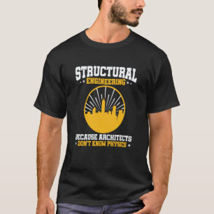 Structural Engineering Because Architects Don't Kn T-Shirt
