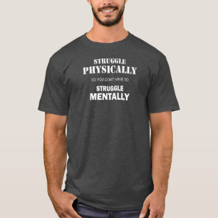Struggle Physically Not Mentally T-Shirt