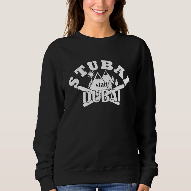 Stubai (Tal) Instead Of Dubai Ski Mountains Slopes Sweatshirt (Front)