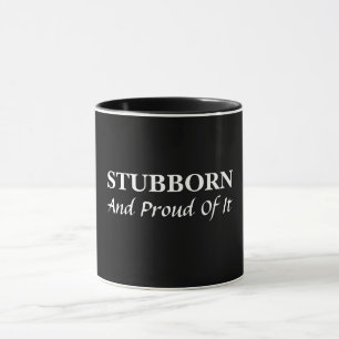 Stubborn and proud of it Mug