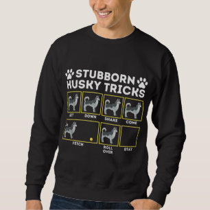 Stubborn Husky Tricks - Siberian Husky Lover Sibe Sweatshirt